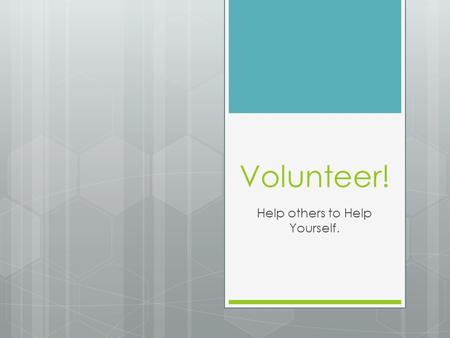 Volunteer! Help others to Help Yourself.. Volunteering provides an array of benefits to the volunteer.  Job-related Benefits  Social Benefits  Health.
