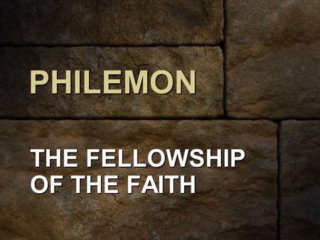 PHILEMON THE FELLOWSHIP OF THE FAITH. BACKGROUND The primary characters of the letter are Paul, Philemon, and Onesimus – Phlm. 1, 10.The primary characters.