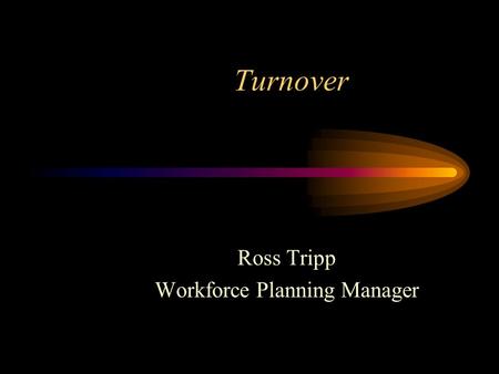 Turnover Ross Tripp Workforce Planning Manager. What is Turnover? A measure of separations from an employing organization Separations consist of resignations,