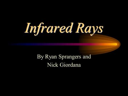 Infrared Rays By Ryan Sprangers and Nick Giordana.