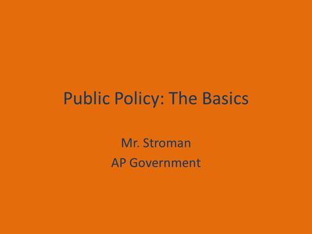 Public Policy: The Basics Mr. Stroman AP Government.