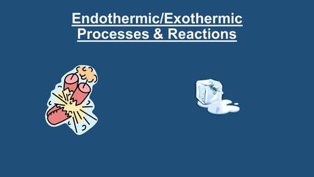 Endothermic/Exothermic Processes & Reactions