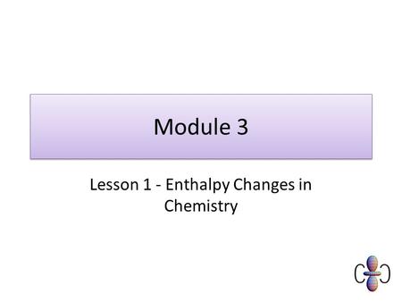 Module 3 Lesson 1 - Enthalpy Changes in Chemistry.