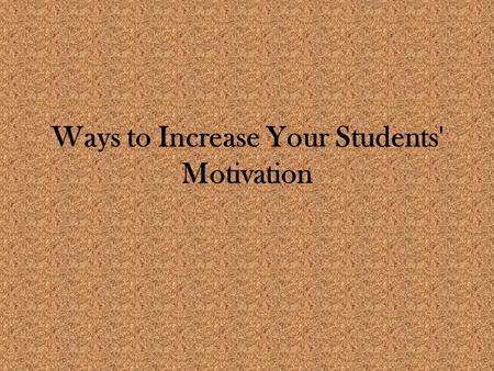 Ways to Increase Your Students' Motivation. Children fulfill the expectations that the adults around them communicate This does not mean that every student.