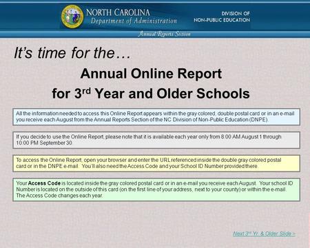 Annual Online Report for 3 rd Year and Older Schools Next 3 rd Yr. & Older Slide > All the information needed to access this Online Report appears within.
