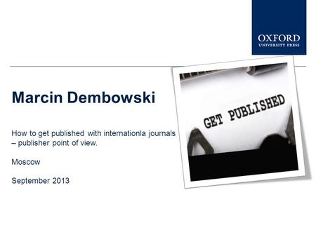 Marcin Dembowski How to get published with internationla journals – publisher point of view. Moscow September 2013.