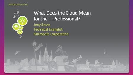 Joey Snow Technical Evanglist Microsoft Corporation SESSION CODE: WSV310.