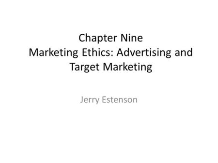 Chapter Nine Marketing Ethics: Advertising and Target Marketing Jerry Estenson.