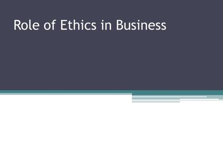 Role of Ethics in Business. It is classified as: 1. Role of Business Ethics in Finance: It covers areas like fairness in trading practices, trading conditions,