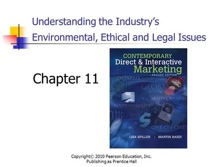 Understanding the Industry’s Environmental, Ethical and Legal Issues Chapter 11 Copyright© 2010 Pearson Education, Inc. Publishing as Prentice Hall.