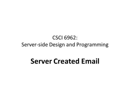 CSCI 6962: Server-side Design and Programming Server Created Email.