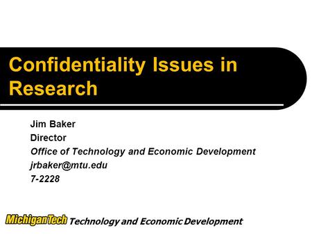 Technology and Economic Development Confidentiality Issues in Research Jim Baker Director Office of Technology and Economic Development