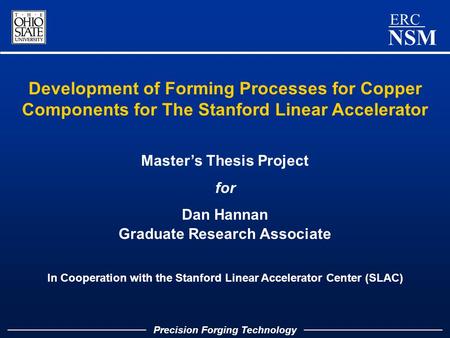 ERC NSM Development of Forming Processes for Copper Components for The Stanford Linear Accelerator Master’s Thesis Project for Dan Hannan Graduate Research.