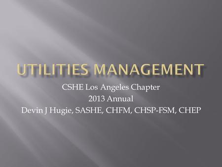 CSHE Los Angeles Chapter 2013 Annual Devin J Hugie, SASHE, CHFM, CHSP-FSM, CHEP.