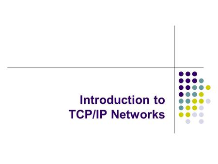 Introduction to TCP/IP Networks. Chapter Objectives Understand what TCP/IP Understand scope of TCP/IP networks Explore classroom network setup Understand.