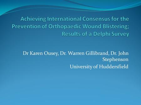 Dr Karen Ousey, Dr. Warren Gillibrand, Dr. John Stephenson University of Huddersfield.