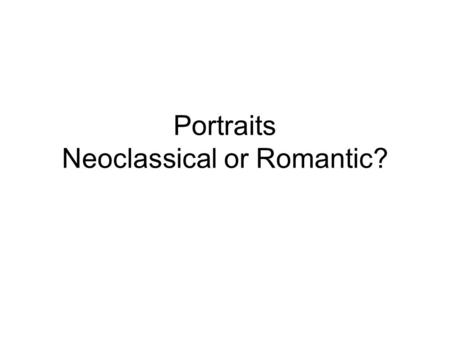 Portraits Neoclassical or Romantic?. Neoclassicism is the name given to a Western movement in the decorative and visual arts and architecture that drew.