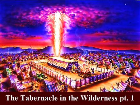 The Tabernacle in the Wilderness pt. 1. Note: Any videos in this presentation will only play online. After you download the slideshow, you will need to.