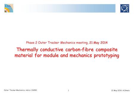 1 Outer Tracker Mechanics, indico: 316581 21 May 2014, A.Onnela 21 May 2014 Thermally conductive carbon-fibre composite material for module and mechanics.