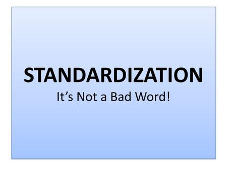 STANDARDIZATION It’s Not a Bad Word!. Before Standardization Between 4 Adult Schools, CBET Classes and Offsite Classes, ALL ESL classes had different.