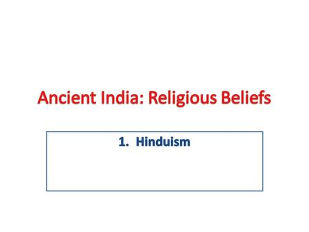 One of the world oldest Religions-”Sanatana dharma” : “the eternal teaching” Began 4000 years ago-Indus River Valley Followers: “Hindus”- Began in India.