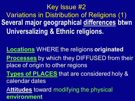 Key Issue #2 Variations in Distribution of Religions (1) Several major geographical differences btwn Universalizing & Ethnic religions. Locations WHERE.