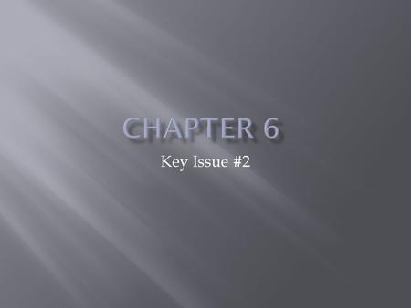 Chapter 6 Key Issue #2.