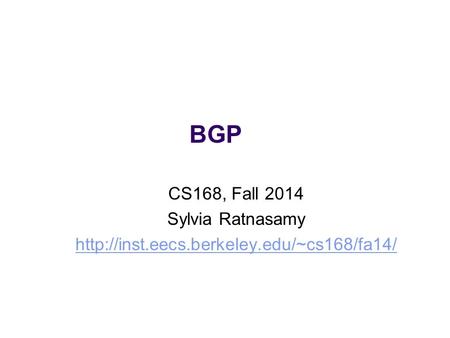 BGP CS168, Fall 2014 Sylvia Ratnasamy