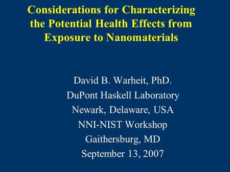 Considerations for Characterizing the Potential Health Effects from Exposure to Nanomaterials David B. Warheit, PhD. DuPont Haskell Laboratory Newark,