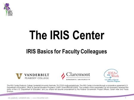 The IRIS Center IRIS Basics for Faculty Colleagues The IRIS Center Peabody College Vanderbilt University Nashville, TN 37203 The IRIS.