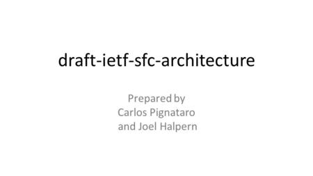 Draft-ietf-sfc-architecture Prepared by Carlos Pignataro and Joel Halpern.