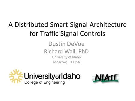 A Distributed Smart Signal Architecture for Traffic Signal Controls Dustin DeVoe Richard Wall, PhD University of Idaho Moscow, ID USA.