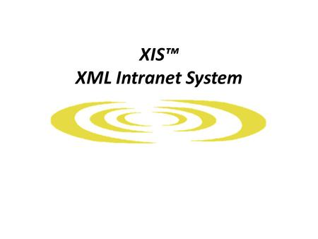 XIS™ XML Intranet System. XIS, the XML Intranet System provides the foundation for your database production and management. XIS maximizes the flexible.