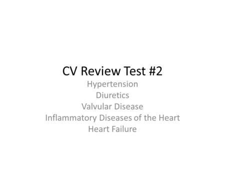 CV Review Test #2 Hypertension Diuretics Valvular Disease Inflammatory Diseases of the Heart Heart Failure.