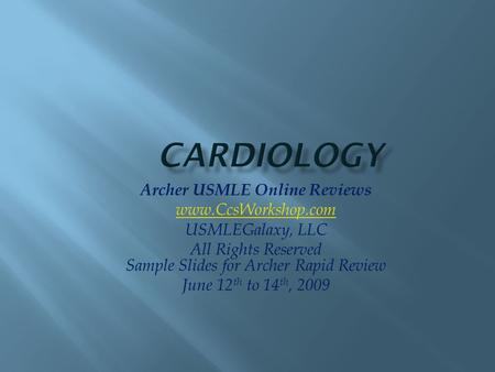 Archer USMLE Online Reviews www.CcsWorkshop.com USMLEGalaxy, LLC All Rights Reserved Sample Slides for Archer Rapid Review June 12 th to 14 th, 2009.
