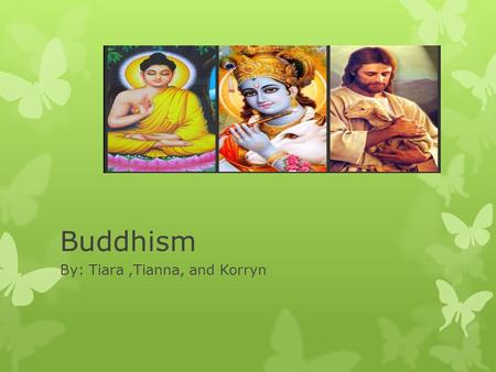 Buddhism By: Tiara,Tianna, and Korryn. Did you know… THAT BUDDHISM WAS FOUND BY A PRINCE What IS BUDDHISM ????????????????????. Buddhism is carries many.