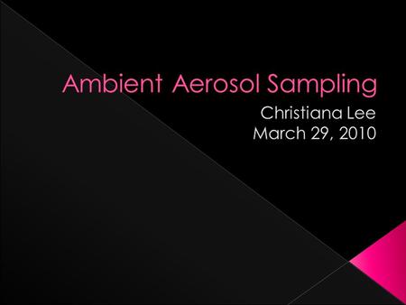  Ambient measurements concern a system’s surroundings (indoor or outdoors).  Ambient aerosols are not measured at or near the point of generation. 