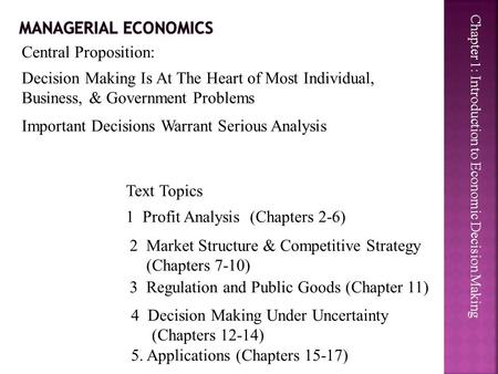 Chapter 1: Introduction to Economic Decision Making Central Proposition: Decision Making Is At The Heart of Most Individual, Business, & Government Problems.