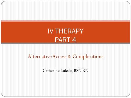 Alternative Access & Complications Catherine Luksic, BSN RN