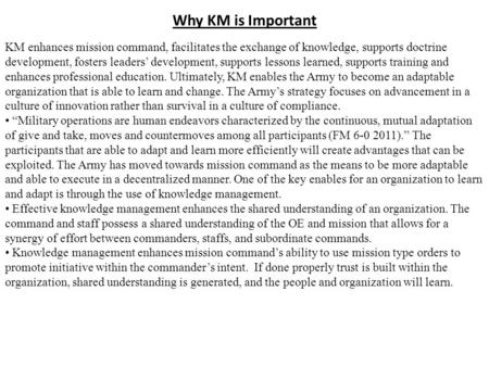KM enhances mission command, facilitates the exchange of knowledge, supports doctrine development, fosters leaders’ development, supports lessons learned,