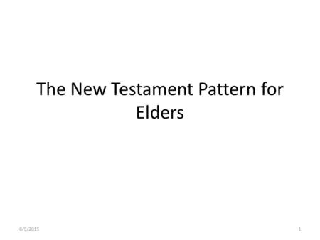 The New Testament Pattern for Elders 8/9/20151. 2 Tim. 1:13—Retain the standard of sound words which you have heard from me, in the faith and love which.