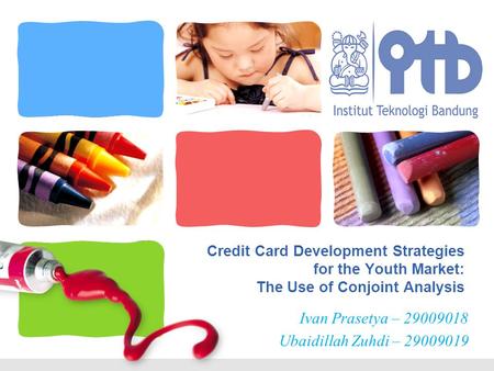 L/O/G/O Credit Card Development Strategies for the Youth Market: The Use of Conjoint Analysis Ivan Prasetya – 29009018 Ubaidillah Zuhdi – 29009019.