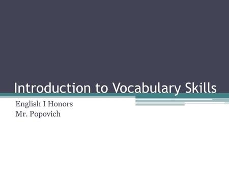 Introduction to Vocabulary Skills English I Honors Mr. Popovich.