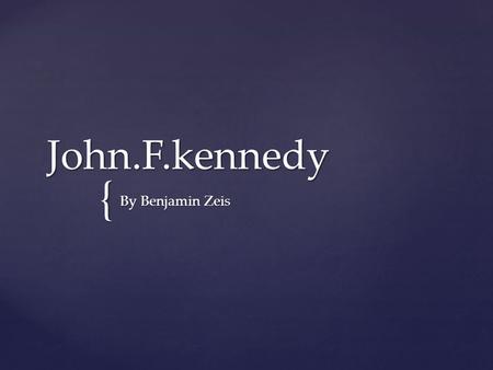 { John.F.kennedy By Benjamin Zeis  John.F.Kennedy was born in Boston Massachusetts may 29,1917.Massachusetts is a large city in Boston.Rose Elizabeth.