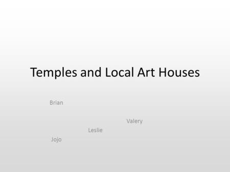 Temples and Local Art Houses Brian Jojo Leslie Valery.
