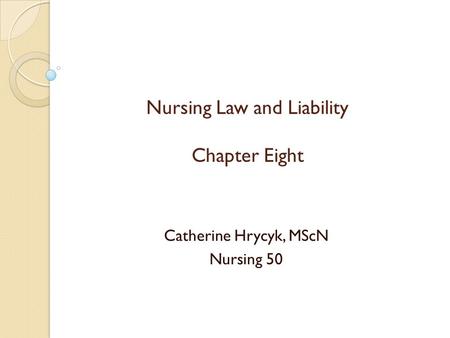 Nursing Law and Liability Chapter Eight Catherine Hrycyk, MScN Nursing 50.