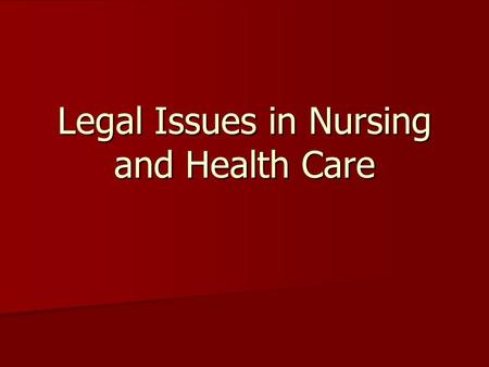 Legal Issues in Nursing and Health Care. Why is it important to understand the legal issues that impact nursing practice? Nurses are constantly faced.