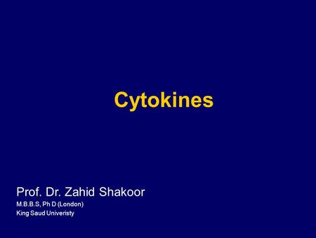 Cytokines Prof. Dr. Zahid Shakoor M.B.B.S, Ph D (London)