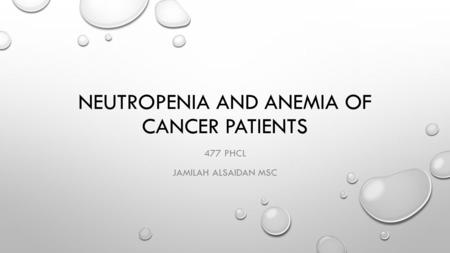 NEUTROPENIA AND ANEMIA OF CANCER PATIENTS 477 PHCL JAMILAH ALSAIDAN MSC.