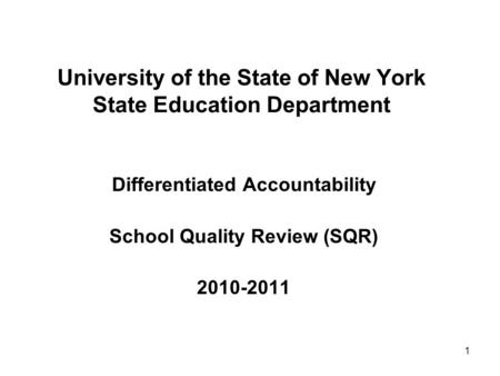 1 University of the State of New York State Education Department Differentiated Accountability School Quality Review (SQR) 2010-2011.